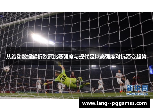 从跑动数据解析欧冠比赛强度与现代足球高强度对抗演变趋势